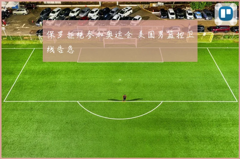 保罗拒绝参加奥运会 美国男篮控卫线告急